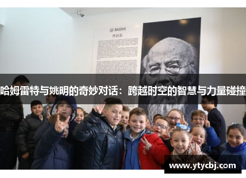 哈姆雷特与姚明的奇妙对话：跨越时空的智慧与力量碰撞