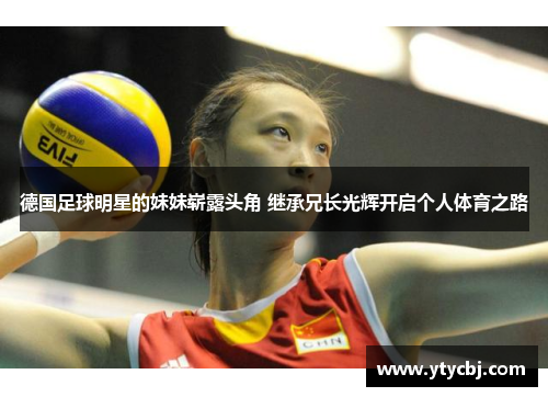 德国足球明星的妹妹崭露头角 继承兄长光辉开启个人体育之路