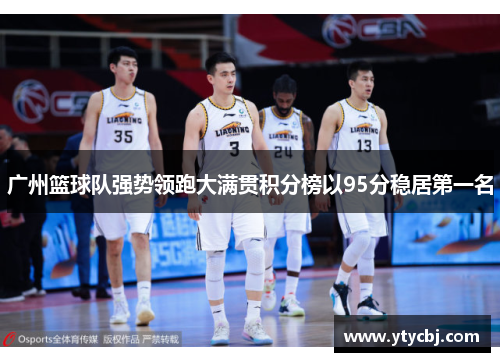 广州篮球队强势领跑大满贯积分榜以95分稳居第一名