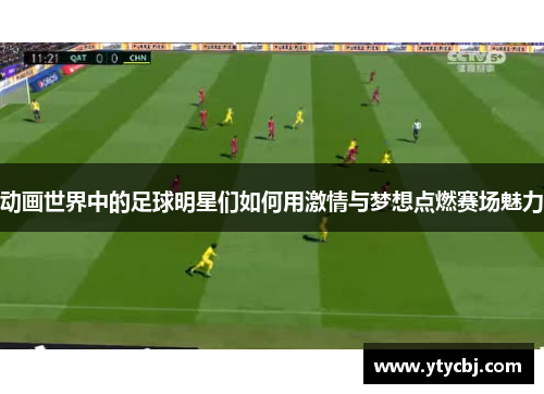 动画世界中的足球明星们如何用激情与梦想点燃赛场魅力